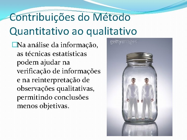 Contribuições do Método Quantitativo ao qualitativo �Na análise da informação, as técnicas estatísticas podem