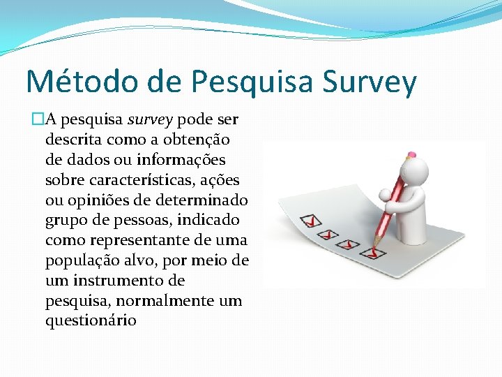 Método de Pesquisa Survey �A pesquisa survey pode ser descrita como a obtenção de