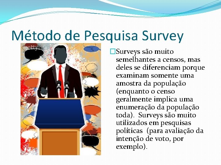 Método de Pesquisa Survey �Surveys são muito semelhantes a censos, mas deles se diferenciam