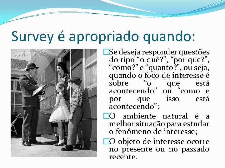 Survey é apropriado quando: �Se deseja responder questões do tipo “o quê? ”, “por