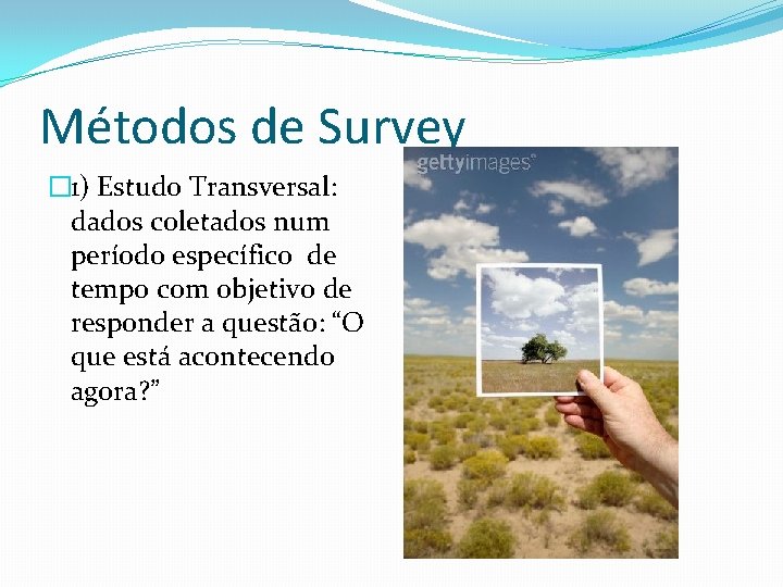 Métodos de Survey � 1) Estudo Transversal: dados coletados num período específico de tempo