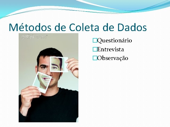 Métodos de Coleta de Dados �Questionário �Entrevista �Observação 