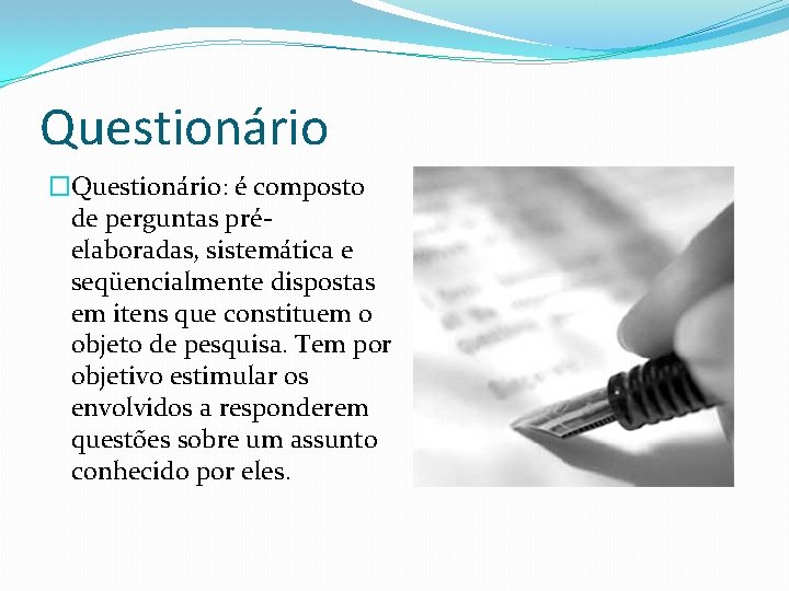 Questionário �Questionário: é composto de perguntas préelaboradas, sistemática e seqüencialmente dispostas em itens que