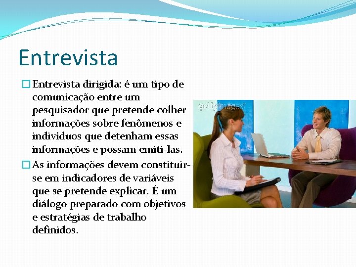 Entrevista �Entrevista dirigida: é um tipo de comunicação entre um pesquisador que pretende colher