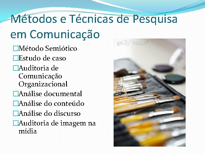 Métodos e Técnicas de Pesquisa em Comunicação �Método Semiótico �Estudo de caso �Auditoria de