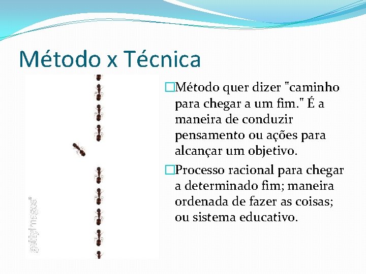 Método x Técnica �Método quer dizer "caminho para chegar a um fim. " É