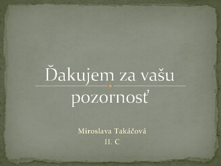Ďakujem za vašu pozornosť Miroslava Takáčová II. C 