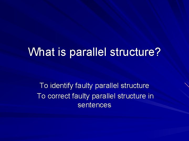 What is parallel structure? To identify faulty parallel structure To correct faulty parallel structure