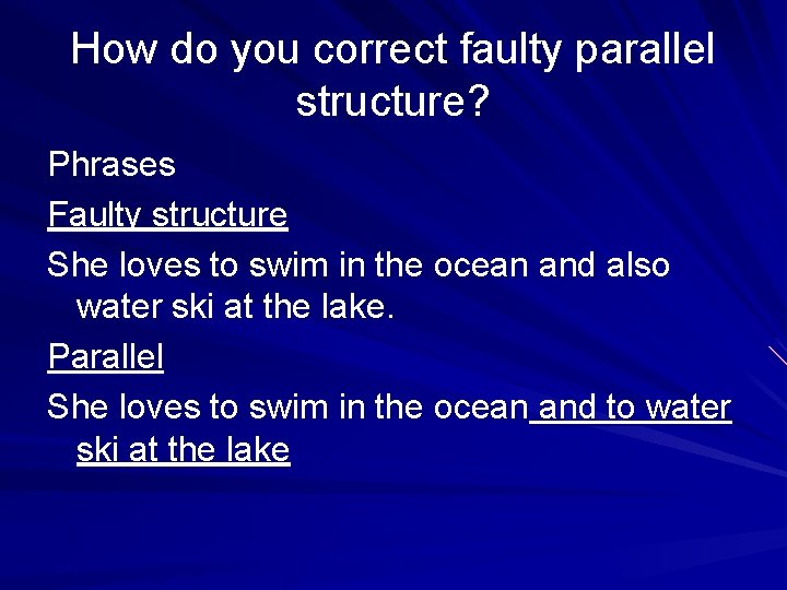 How do you correct faulty parallel structure? Phrases Faulty structure She loves to swim