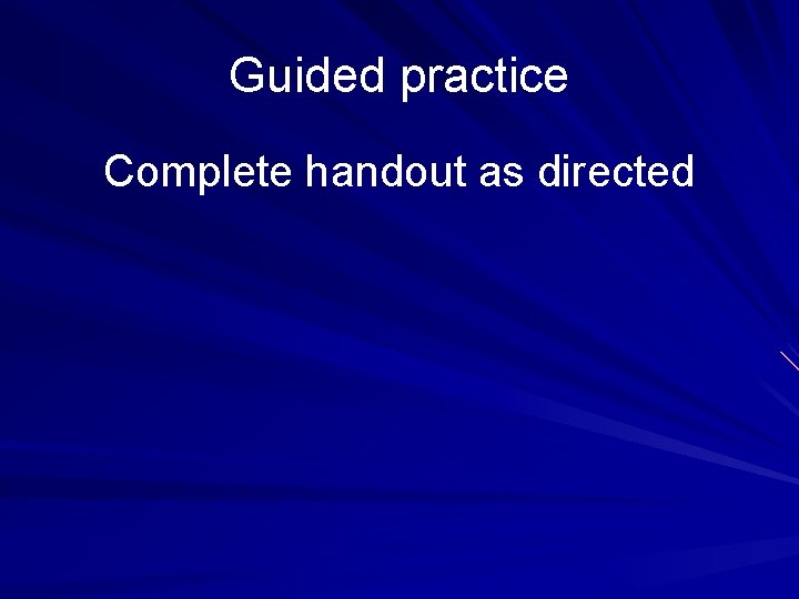 Guided practice Complete handout as directed 