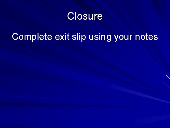 Closure Complete exit slip using your notes 