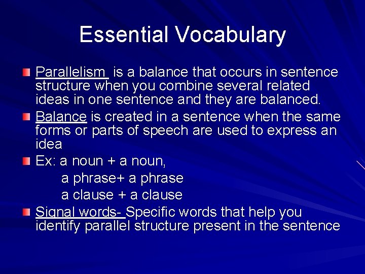 Essential Vocabulary Parallelism is a balance that occurs in sentence structure when you combine