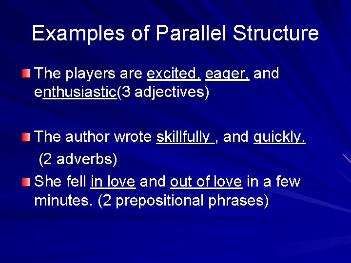 Examples of Parallel Structure The players are excited, eager, and enthusiastic(3 adjectives) The author