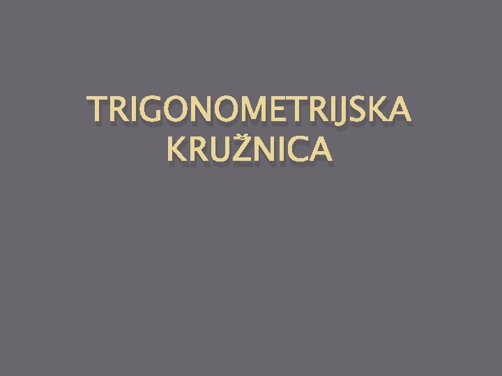 TRIGONOMETRIJSKA KRUŽNICA 