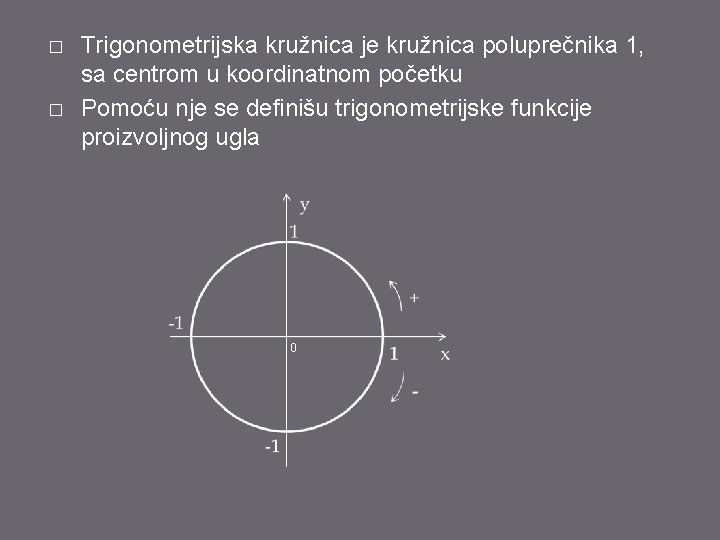 � � Trigonometrijska kružnica je kružnica poluprečnika 1, sa centrom u koordinatnom početku Pomoću