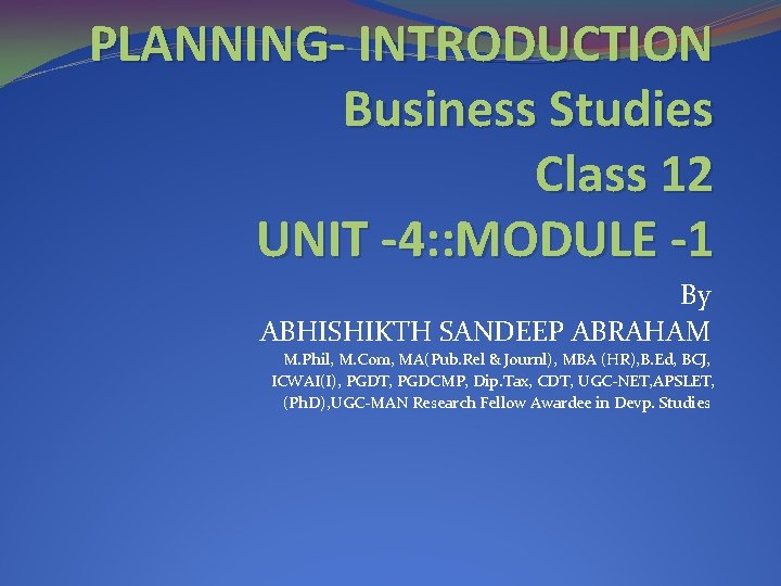 PLANNING- INTRODUCTION Business Studies Class 12 UNIT -4: : MODULE -1 By ABHISHIKTH SANDEEP