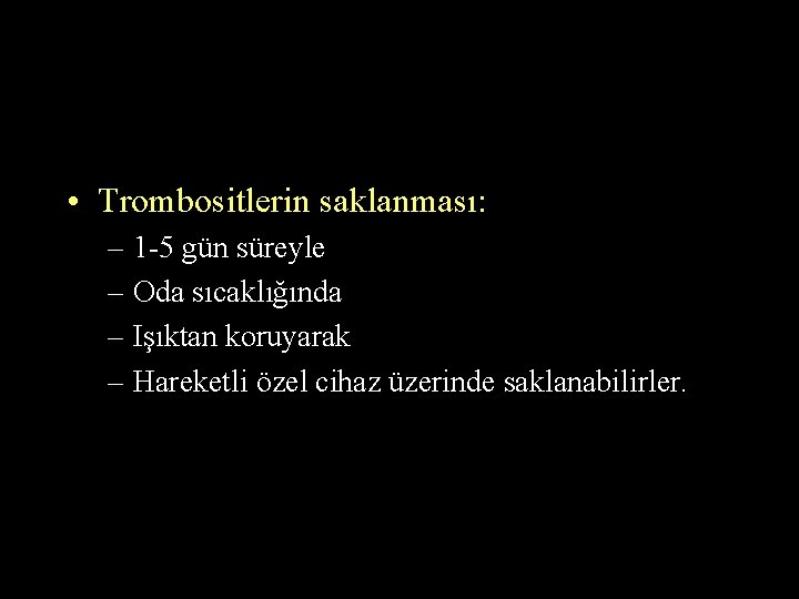  • Trombositlerin saklanması: – 1 -5 gün süreyle – Oda sıcaklığında – Işıktan