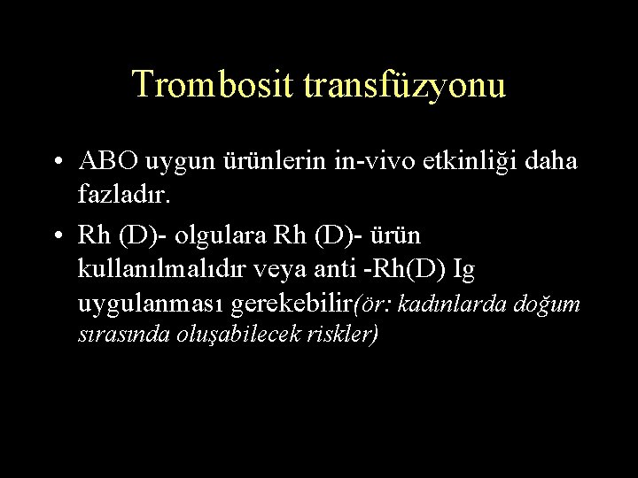 Trombosit transfüzyonu • ABO uygun ürünlerin in-vivo etkinliği daha fazladır. • Rh (D)- olgulara
