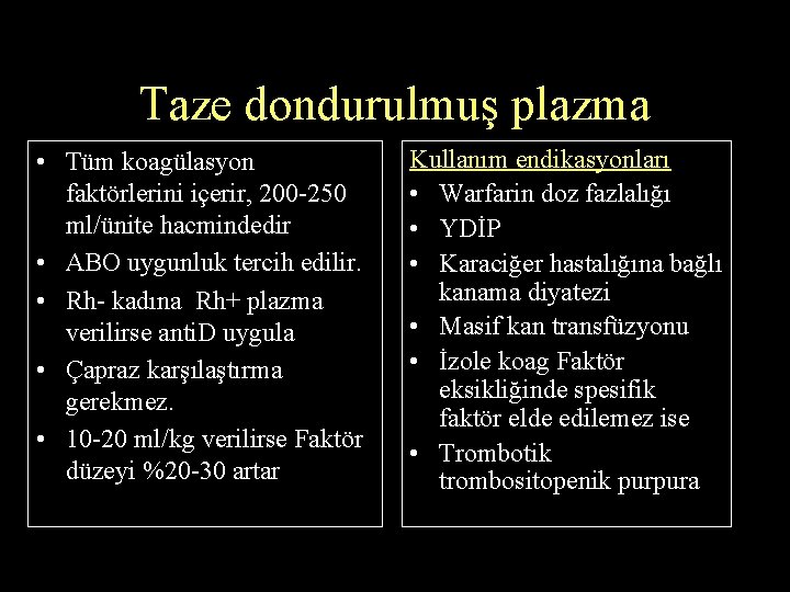 Taze dondurulmuş plazma • Tüm koagülasyon faktörlerini içerir, 200 -250 ml/ünite hacmindedir • ABO