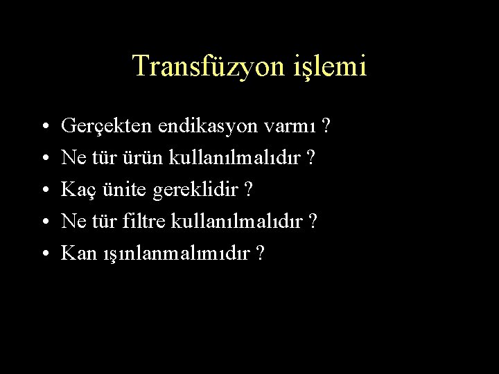 Transfüzyon işlemi • • • Gerçekten endikasyon varmı ? Ne tür ürün kullanılmalıdır ?