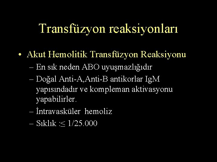 Transfüzyon reaksiyonları • Akut Hemolitik Transfüzyon Reaksiyonu – En sık neden ABO uyuşmazlığıdır –