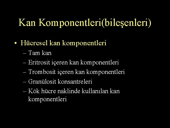 Kan Komponentleri(bileşenleri) • Hücresel kan komponentleri – Tam kan – Eritrosit içeren kan komponentleri