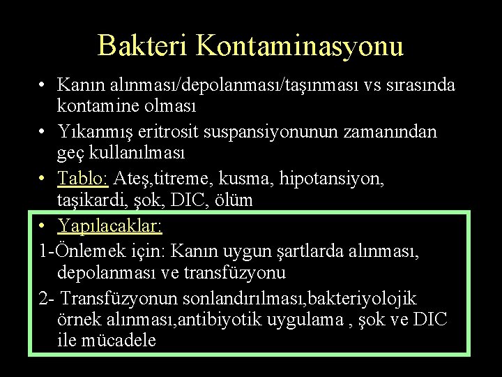 Bakteri Kontaminasyonu • Kanın alınması/depolanması/taşınması vs sırasında kontamine olması • Yıkanmış eritrosit suspansiyonunun zamanından