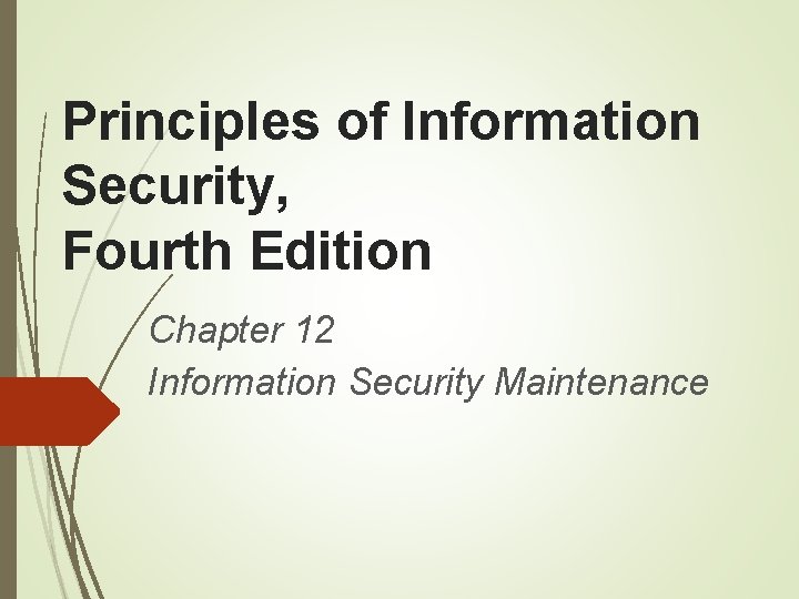 Principles of Information Security, Fourth Edition Chapter 12 Information Security Maintenance 