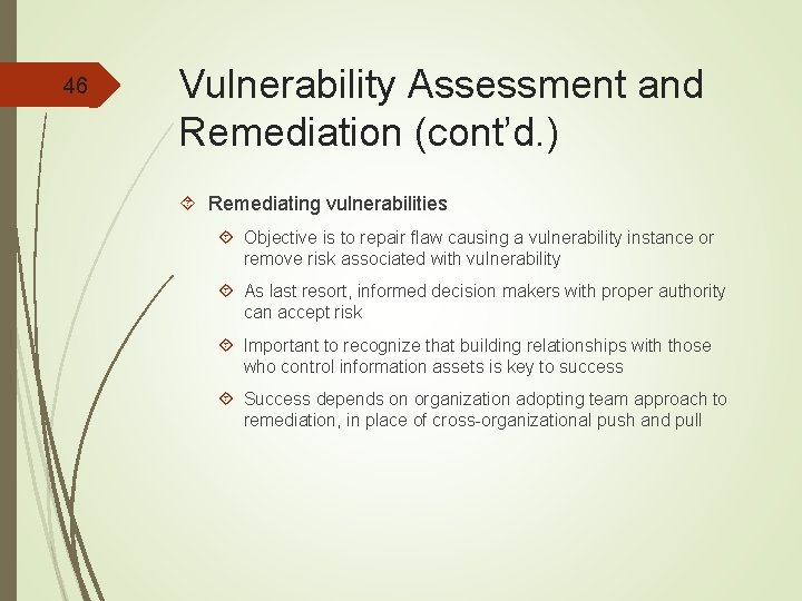 46 Vulnerability Assessment and Remediation (cont’d. ) Remediating vulnerabilities Objective is to repair flaw