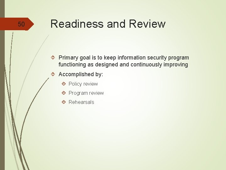 50 Readiness and Review Primary goal is to keep information security program functioning as