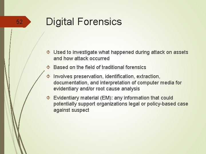 52 Digital Forensics Used to investigate what happened during attack on assets and how