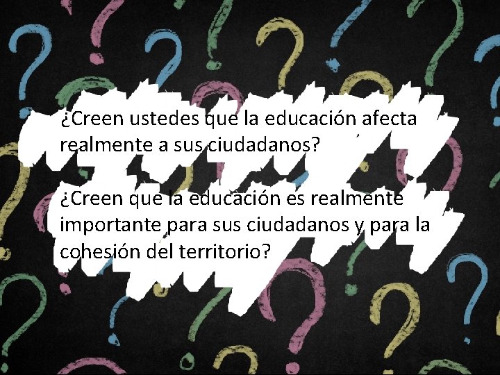 ¿Creen ustedes que la educación afecta realmente a sus ciudadanos? ¿Creen que la educación