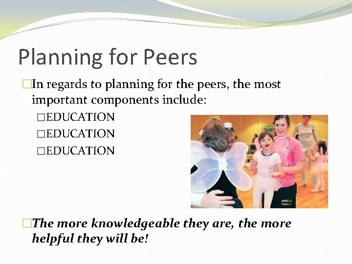 Planning for Peers �In regards to planning for the peers, the most important components