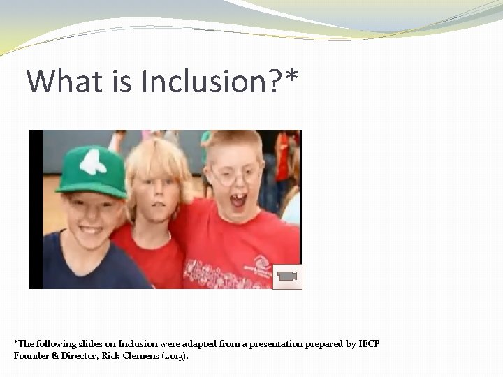 What is Inclusion? * *The following slides on Inclusion were adapted from a presentation