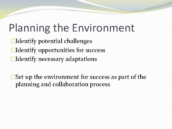 Planning the Environment �Identify potential challenges �Identify opportunities for success �Identify necessary adaptations �Set