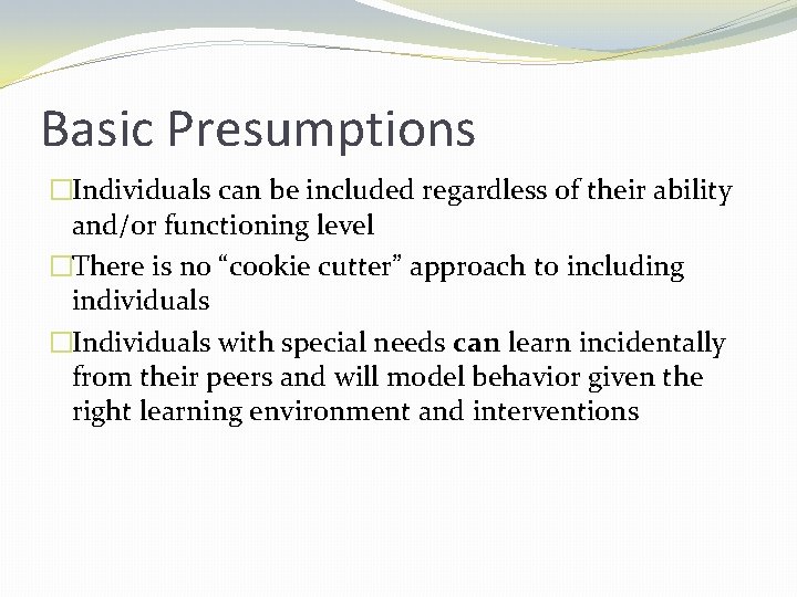 Basic Presumptions �Individuals can be included regardless of their ability and/or functioning level �There