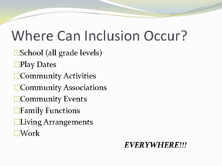 Where Can Inclusion Occur? �School (all grade levels) �Play Dates �Community Activities �Community Associations