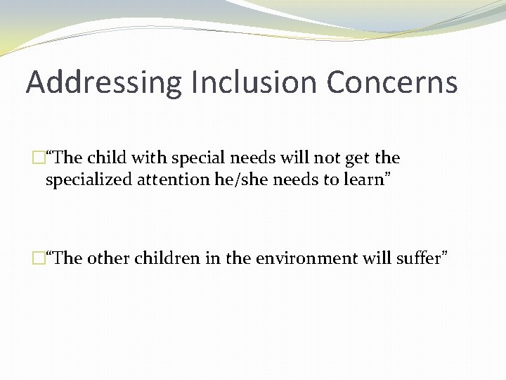 Addressing Inclusion Concerns �“The child with special needs will not get the specialized attention