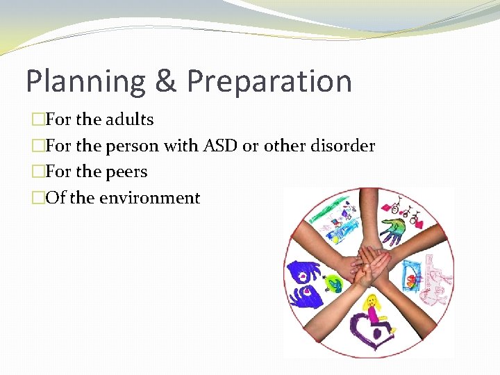 Planning & Preparation �For the adults �For the person with ASD or other disorder