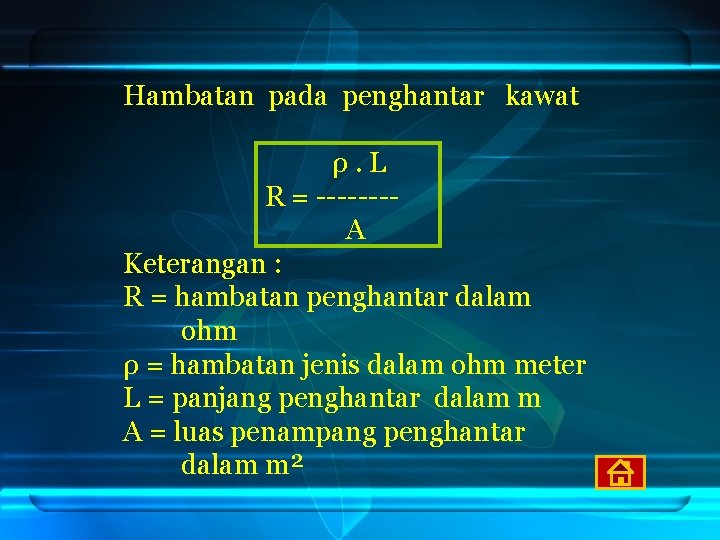 Hambatan pada penghantar kawat ρ. L R = -------A Keterangan : R = hambatan