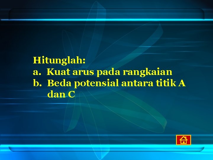 Hitunglah: a. Kuat arus pada rangkaian b. Beda potensial antara titik A dan C