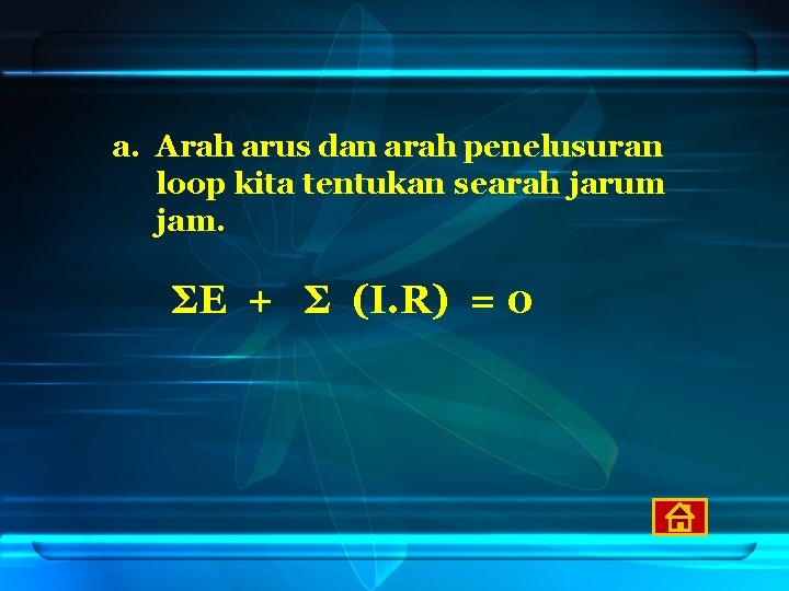 a. Arah arus dan arah penelusuran loop kita tentukan searah jarum jam. ΣE +