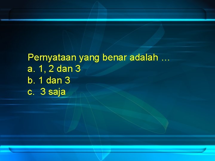 Pernyataan yang benar adalah … a. 1, 2 dan 3 b. 1 dan 3