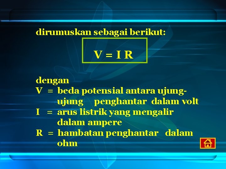 dirumuskan sebagai berikut: V=IR dengan V = beda potensial antara ujung penghantar dalam volt