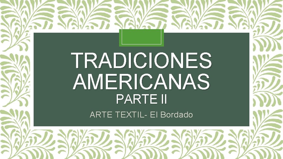 TRADICIONES AMERICANAS PARTE II ARTE TEXTIL- El Bordado 