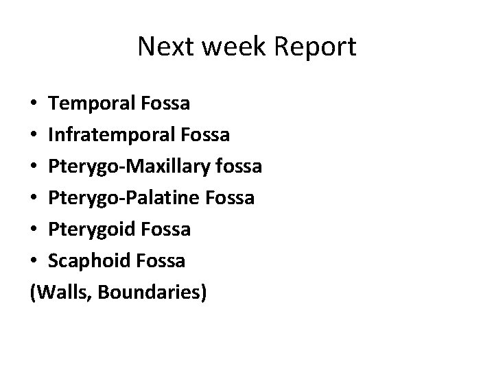 Next week Report • Temporal Fossa • Infratemporal Fossa • Pterygo-Maxillary fossa • Pterygo-Palatine