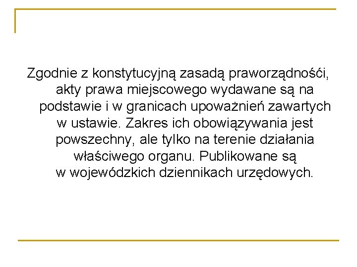 Zgodnie z konstytucyjną zasadą praworządnośći, akty prawa miejscowego wydawane są na podstawie i w