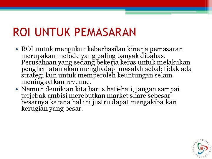 ROI UNTUK PEMASARAN • ROI untuk mengukur keberhasilan kinerja pemasaran merupakan metode yang paling