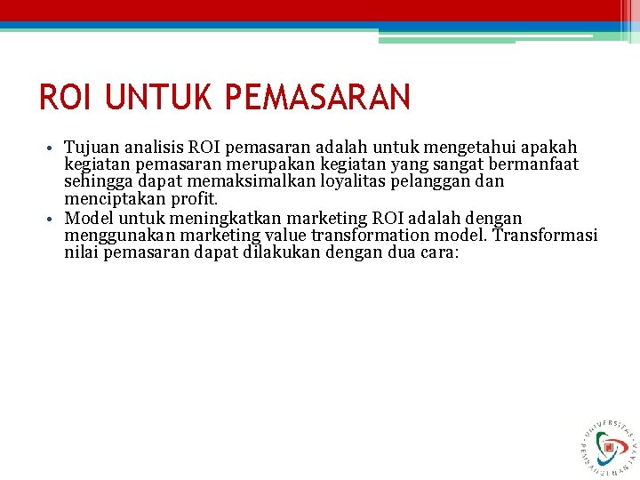 ROI UNTUK PEMASARAN • Tujuan analisis ROI pemasaran adalah untuk mengetahui apakah kegiatan pemasaran