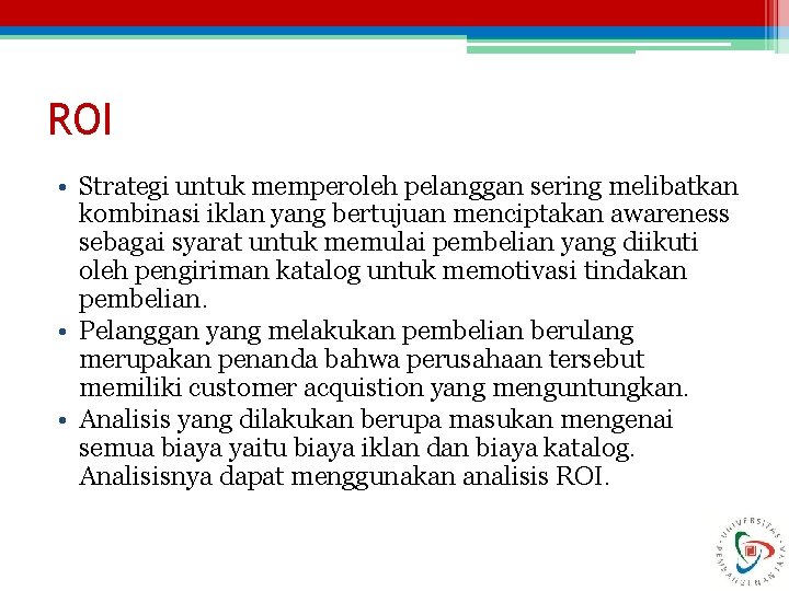 ROI • Strategi untuk memperoleh pelanggan sering melibatkan kombinasi iklan yang bertujuan menciptakan awareness